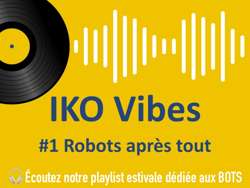 IKO-Vibes #1 – Robots après tout – Notre playlist estivale dédiée aux BOTS